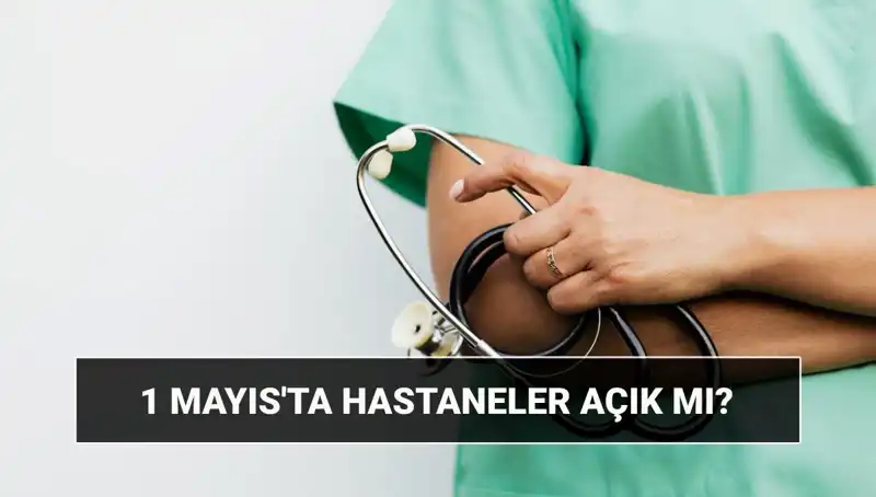 1 Mayıs’ta Hastaneler ve Poliklinikler Çalışıyor mu? Tüm Detaylar Burada!