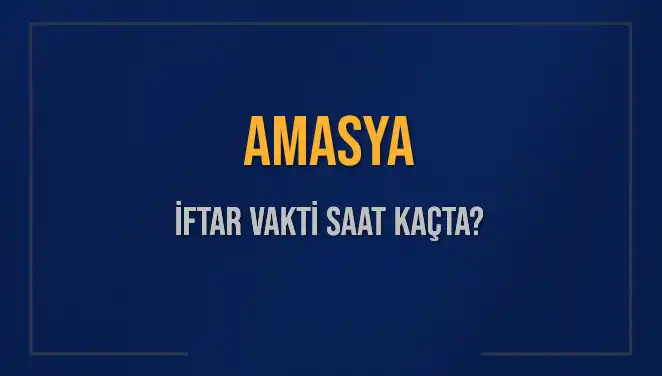 Amasya İftar Saati: Akşam Ezanı Ne Zaman Okunacak?