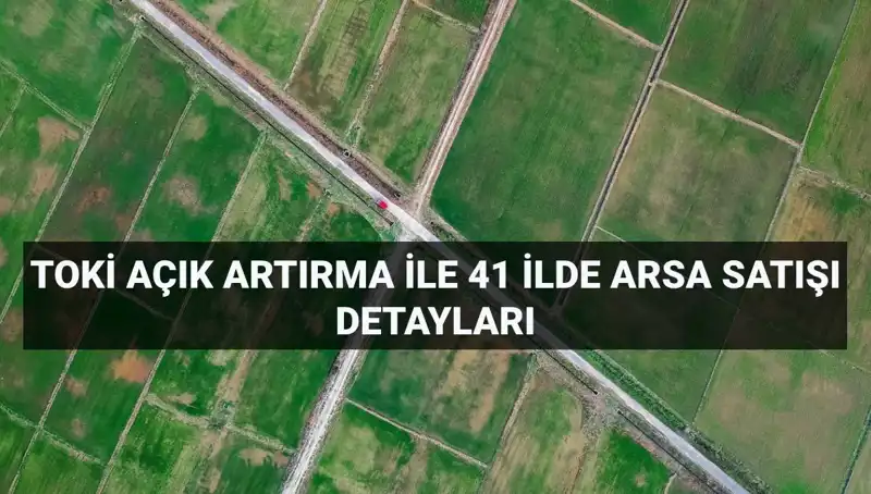 TOKİ’nin 306 Arsa Satışı: Açık Artırma Detayları Belirlendi!
