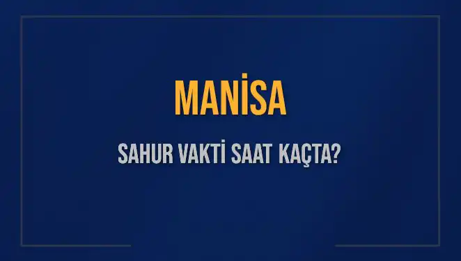 Manisa'da Sahur Vakti Ne Zaman? 2025 İmsak Saatleri