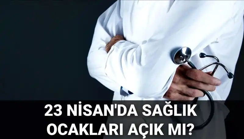 23 Nisan’da Sağlık Ocakları ve Hastaneler Açık mı? Detaylı Bilgi
