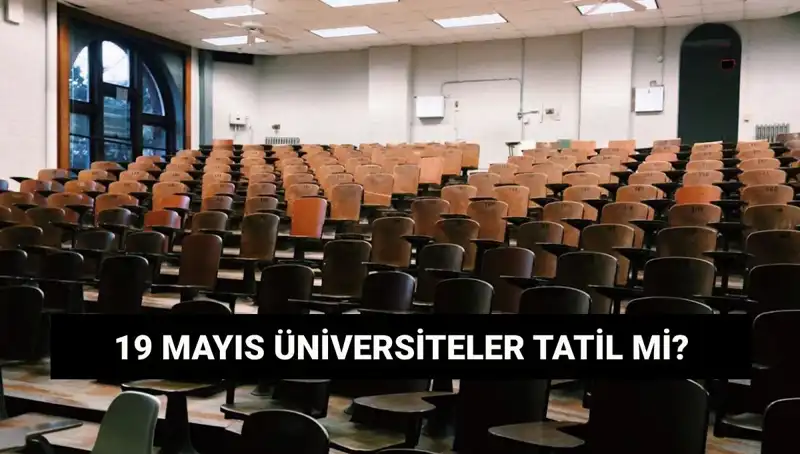 19 Mayıs'ta Üniversiteler Tatil Mi? Öğrenciler Ne Beklemeli?