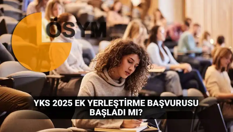 2025 YKS Ek Tercih Süreci: Başvurular Ne Zaman Başlıyor?