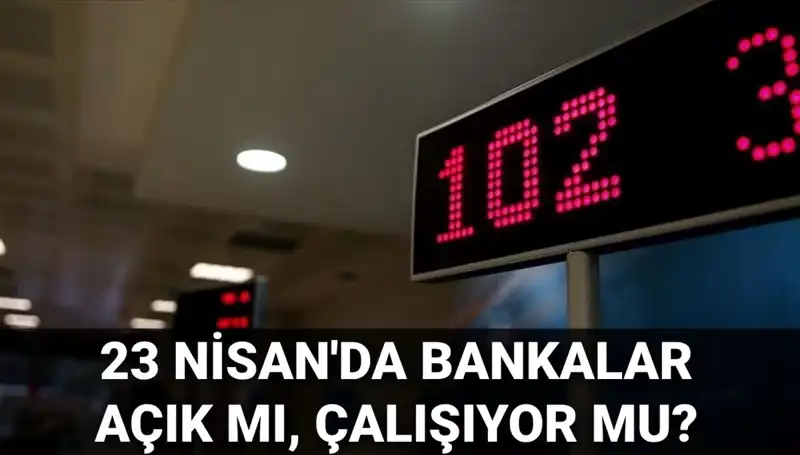 23 Nisan’da Bankalar Açık mı? Kamu ve Özel Bankaların Çalışma Durumu