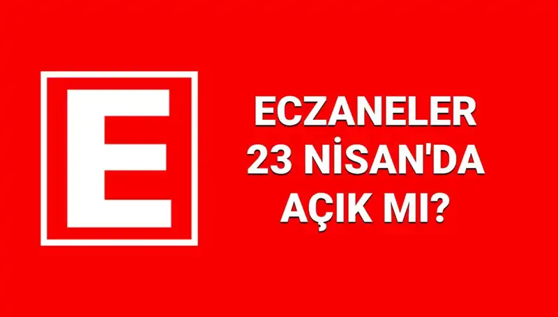 23 Nisan'da Eczaneler Açık mı? Nöbetçi Eczane Bilgileri