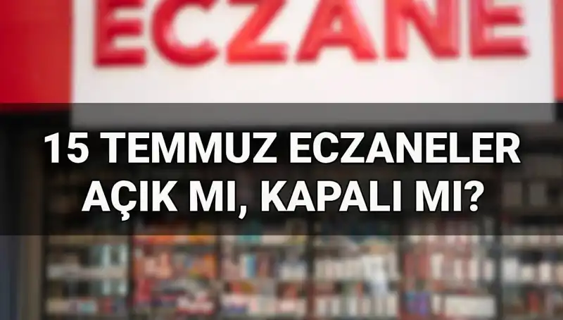 15 Temmuz'da Eczaneler Açık mı? Öğrenmek İsteyenler İçin Detaylar!
